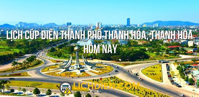 Lịch cúp điện Thành Phố Thanh Hóa, Thanh Hóa hôm nay - 26/12/2024