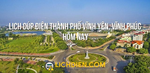 Lịch cúp điện Thành phố Vĩnh Yên, Vĩnh Phúc hôm nay - 26/12/2024