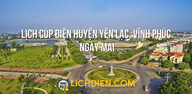 Lịch cúp điện Huyện Yên Lạc, Vĩnh Phúc ngày mai - 27/12/2024