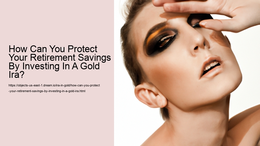 How Can You Protect Your Retirement Savings By Investing In A Gold Ira? 