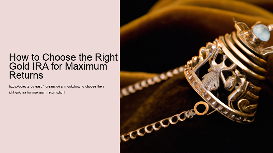 How to Choose the Right Gold IRA for Maximum Returns 