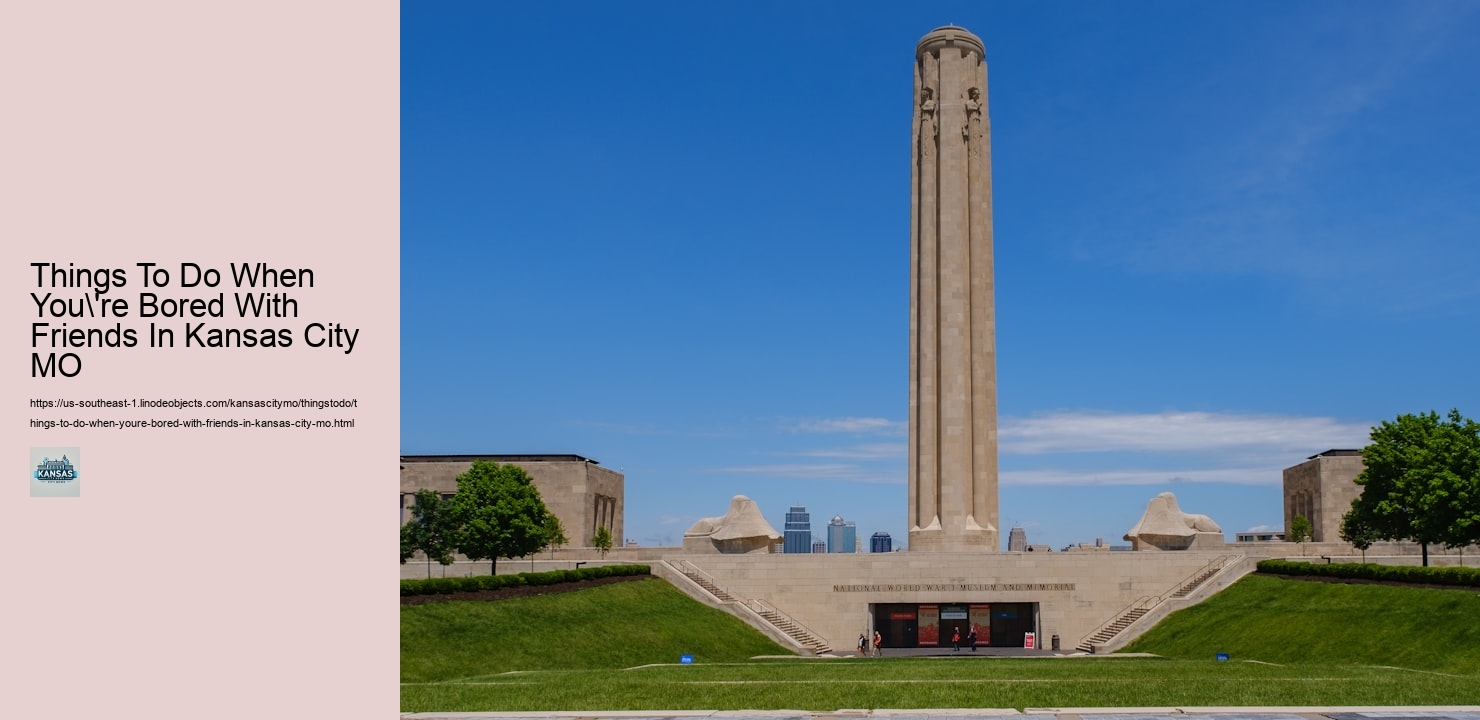 Things To Do When You're Bored With Friends In Kansas City MO