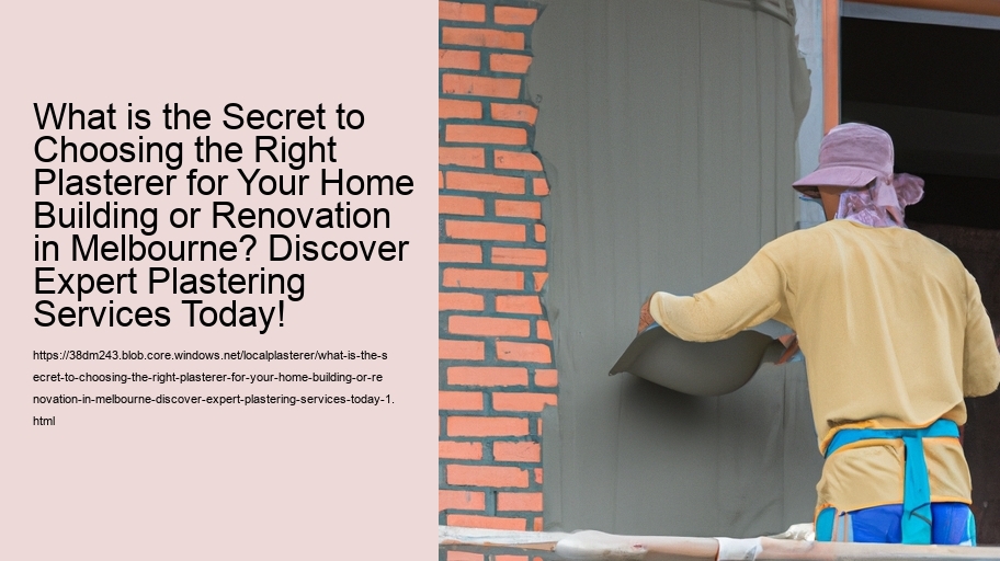 What is the Secret to Choosing the Right Plasterer for Your Home Building or Renovation in Melbourne? Discover Expert Plastering Services Today!