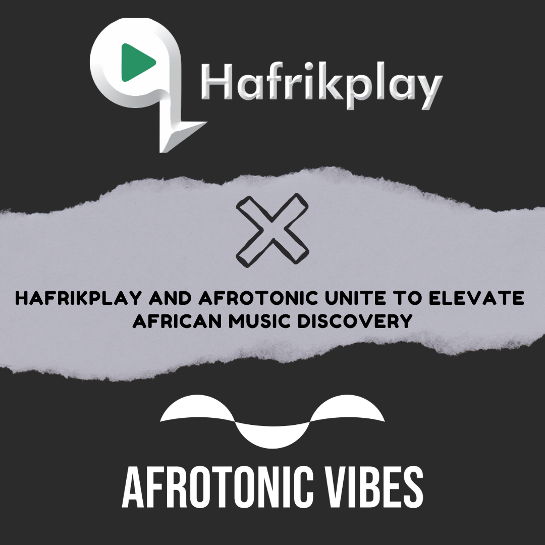 HAFRIKPLAY AND AFROTONIC UNITE TO ELEVATE AFRICAN MUSIC DISCOVERY