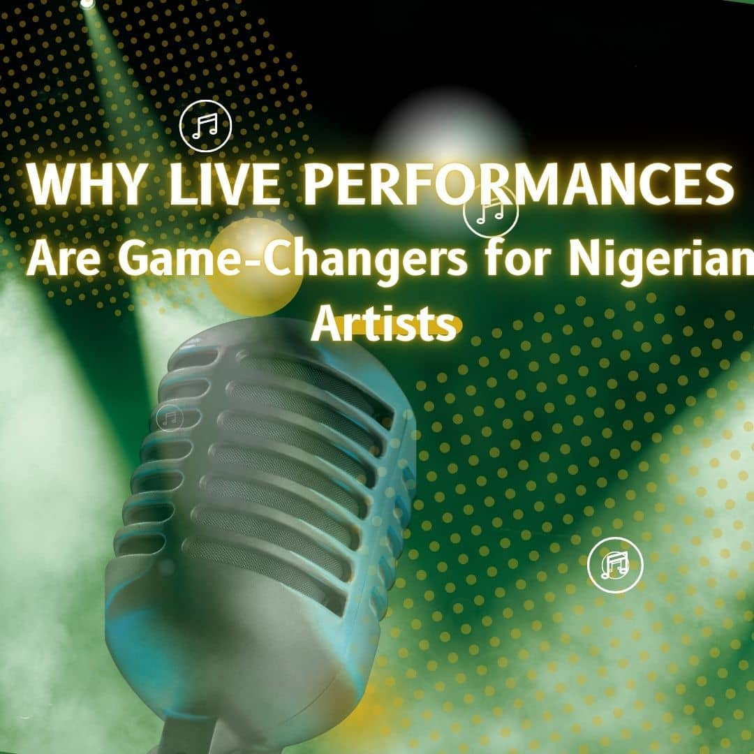 Why Live Performances Are Game-Changers for Nigerian Artists