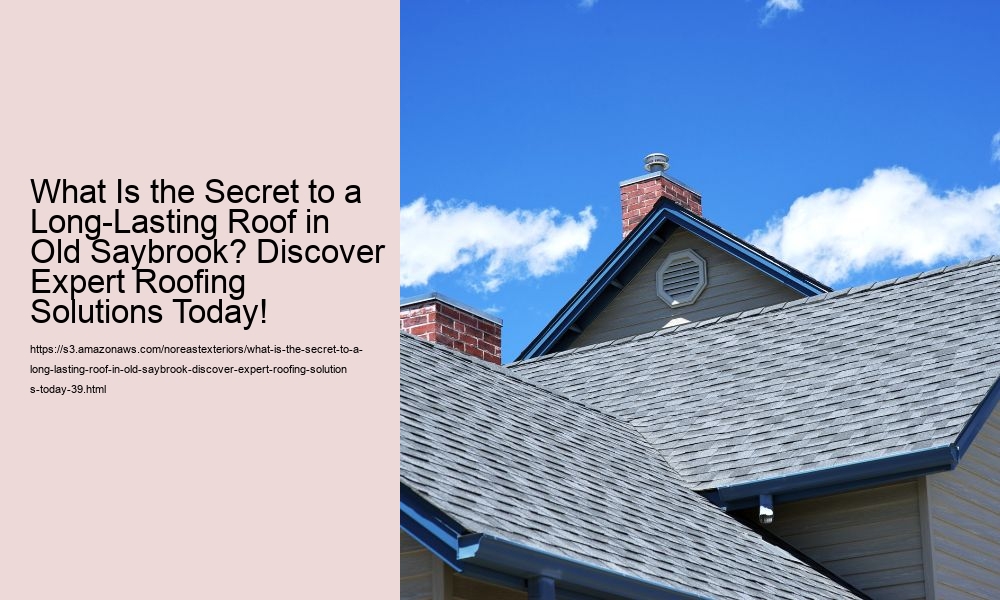 What Is the Secret to a Long-Lasting Roof in Old Saybrook? Discover Expert Roofing Solutions Today!