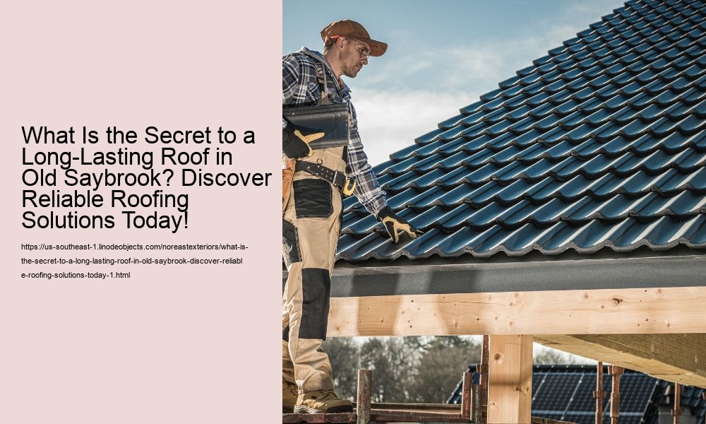 What Is the Secret to a Long-Lasting Roof in Old Saybrook? Discover Reliable Roofing Solutions Today!