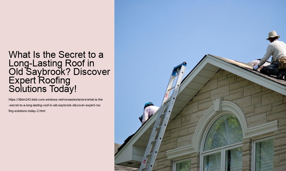 What Is the Secret to a Long-Lasting Roof in Old Saybrook? Discover Expert Roofing Solutions Today!