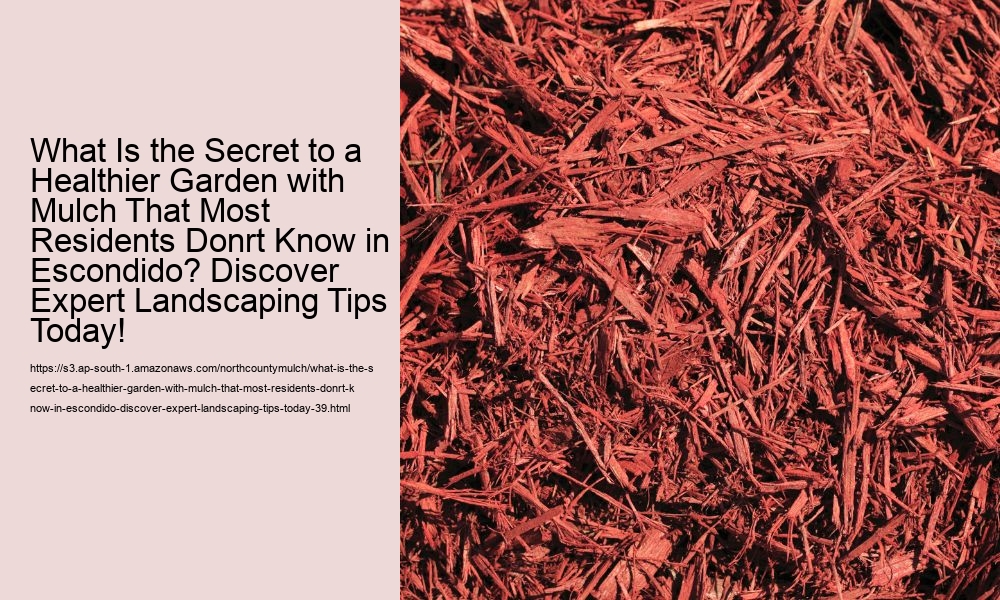 What Is the Secret to a Healthier Garden with Mulch That Most Residents Donrt Know in Escondido? Discover Expert Landscaping Tips Today!