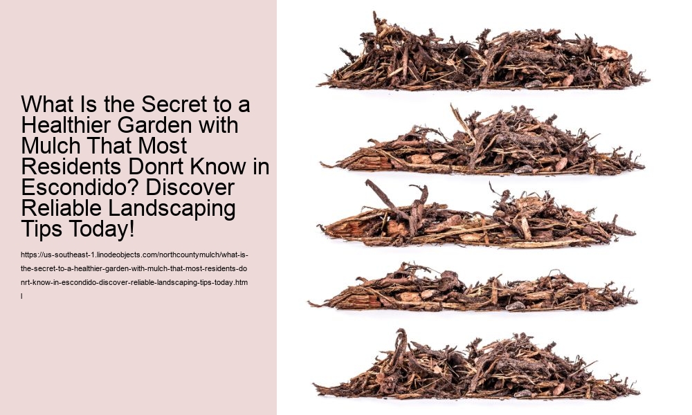 What Is the Secret to a Healthier Garden with Mulch That Most Residents Donrt Know in Escondido? Discover Reliable Landscaping Tips Today!