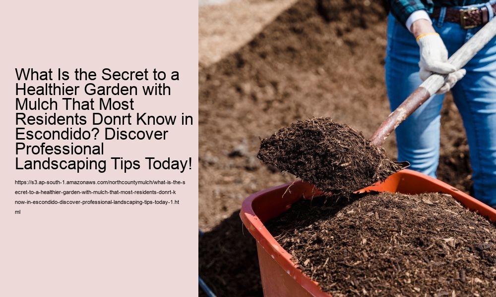 What Is the Secret to a Healthier Garden with Mulch That Most Residents Donrt Know in Escondido? Discover Professional Landscaping Tips Today!
