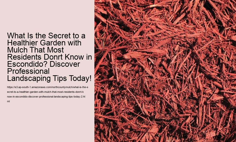 What Is the Secret to a Healthier Garden with Mulch That Most Residents Donrt Know in Escondido? Discover Professional Landscaping Tips Today!