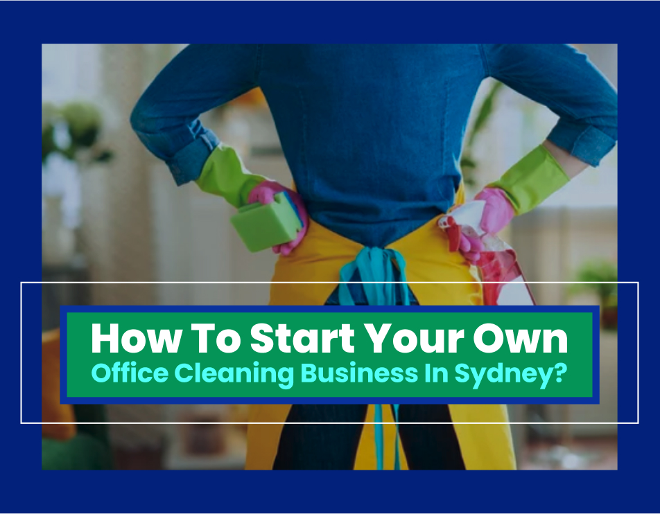 how-to-start-your-own-office-cleaning-business-in-sydney