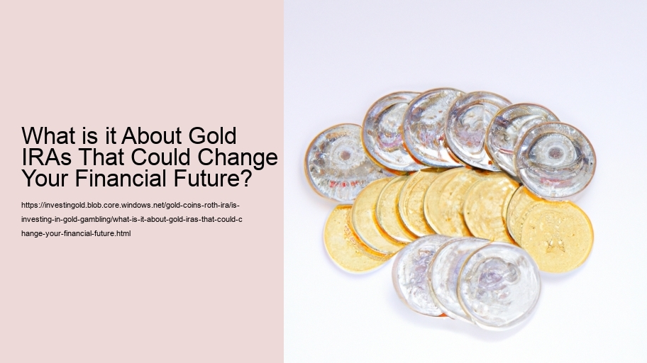 What is it About Gold IRAs That Could Change Your Financial Future?