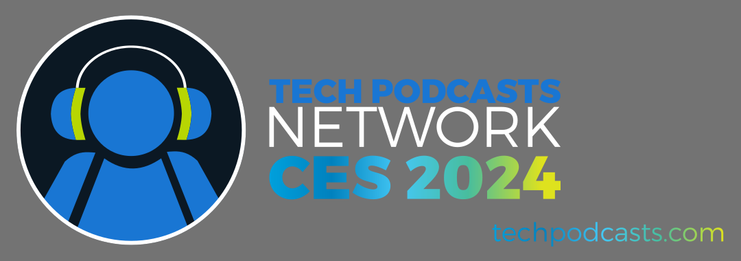 Tech Podcasts Network CES 2024