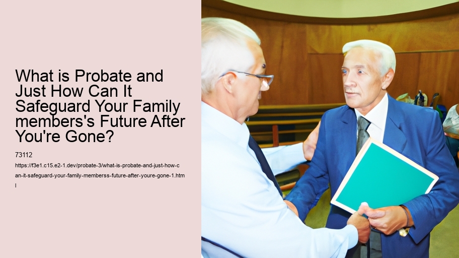 What is Probate and Just How Can It Safeguard Your Family members's Future After You're Gone?