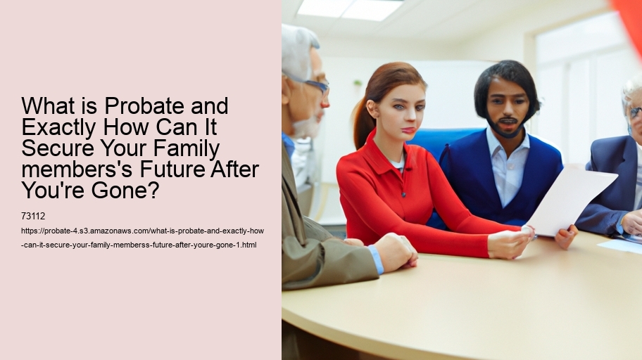 What is Probate and Exactly How Can It Secure Your Family members's Future After You're Gone?