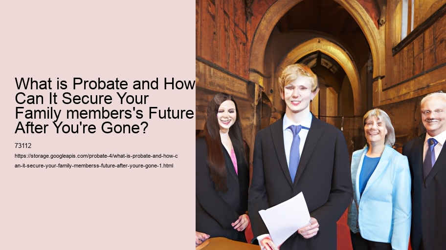 What is Probate and How Can It Secure Your Family members's Future After You're Gone?