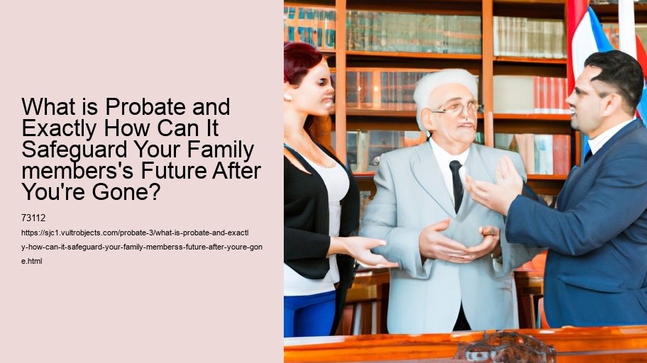 What is Probate and Exactly How Can It Safeguard Your Family members's Future After You're Gone?