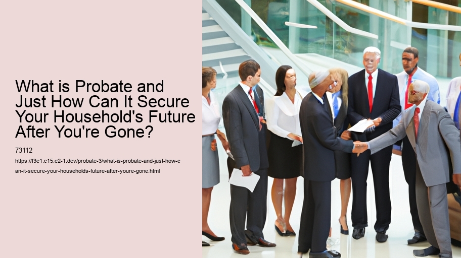 What is Probate and Just How Can It Secure Your Household's Future After You're Gone?
