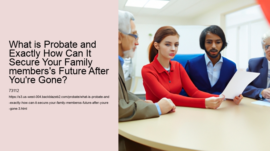 What is Probate and Exactly How Can It Secure Your Family members's Future After You're Gone?