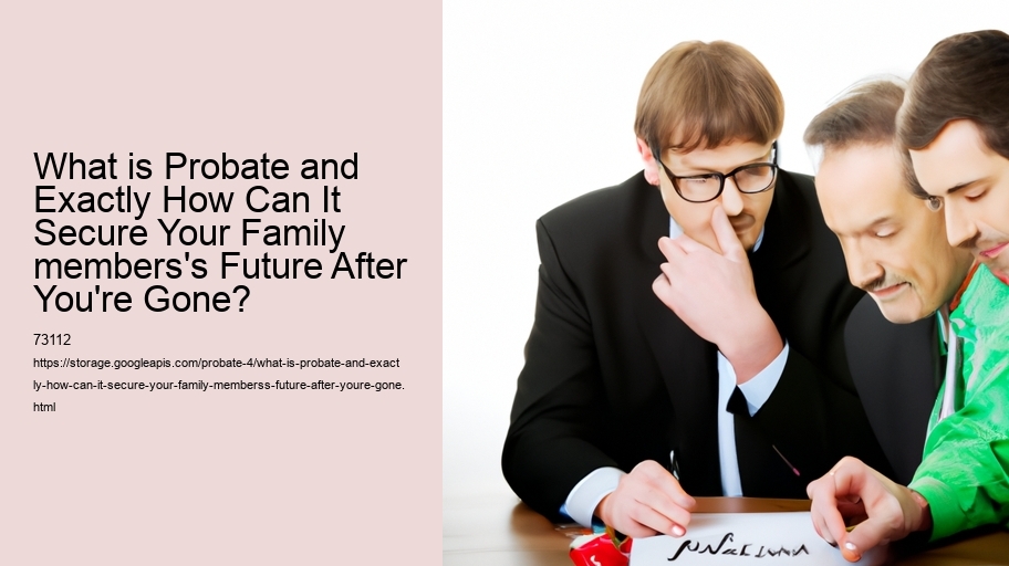 What is Probate and Exactly How Can It Secure Your Family members's Future After You're Gone?