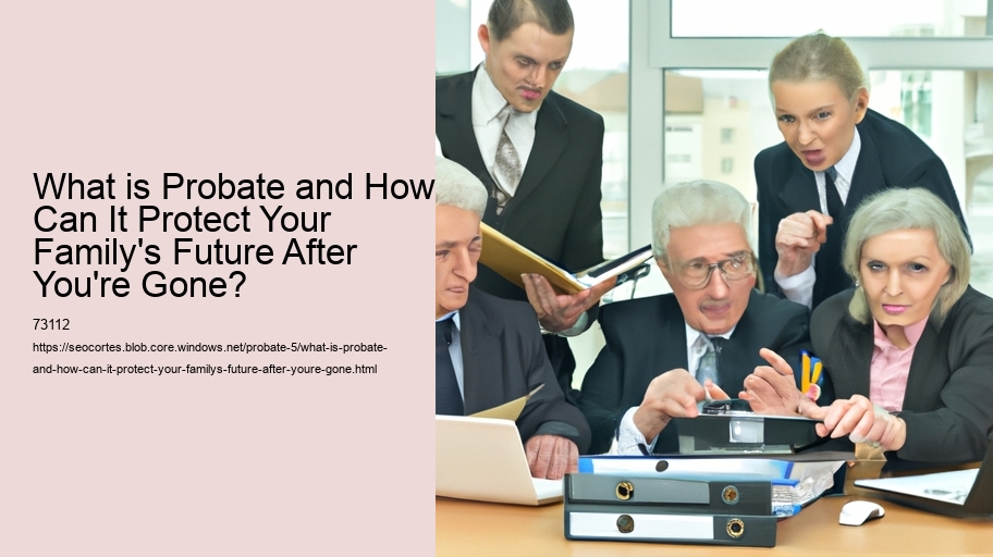 What is Probate and How Can It Protect Your Family's Future After You're Gone?