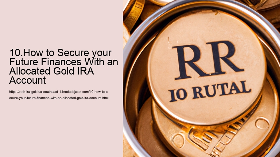 10.How to Secure your Future Finances With an Allocated Gold IRA Account  