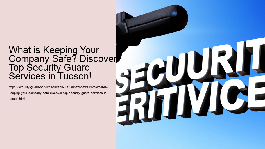 What is Keeping Your Company Safe? Discover Top Security Guard Services in Tucson!