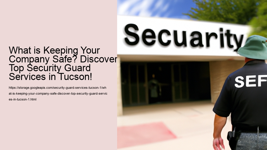 What is Keeping Your Company Safe? Discover Top Security Guard Services in Tucson!