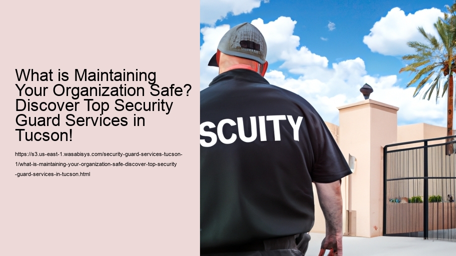 What is Maintaining Your Organization Safe? Discover Top Security Guard Services in Tucson!