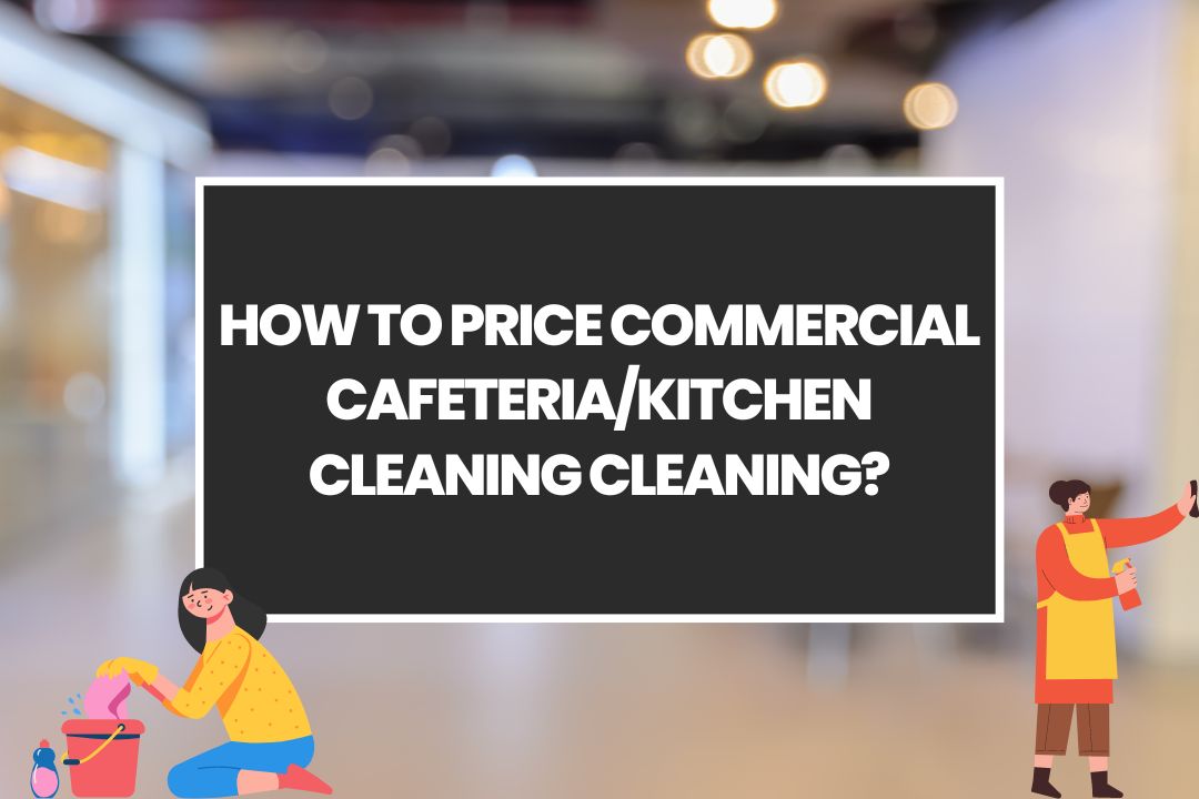 How to Price Commercial Cafeteria/Kitchen Cleaning Cleaning?