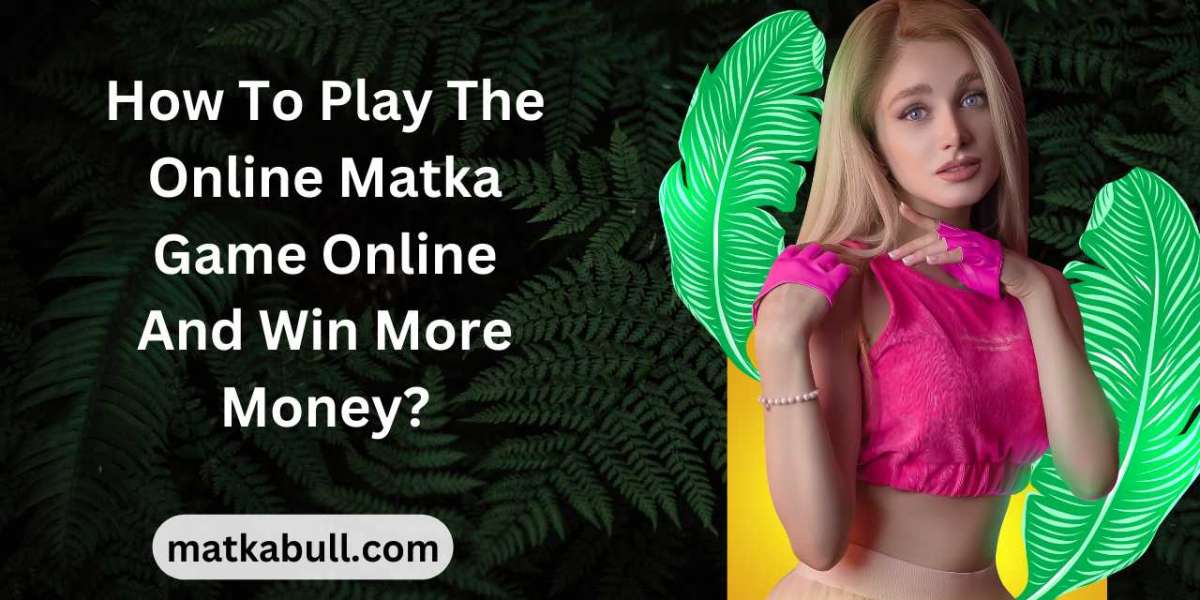 How To Play The Online Matka Game Online And Win More Money?