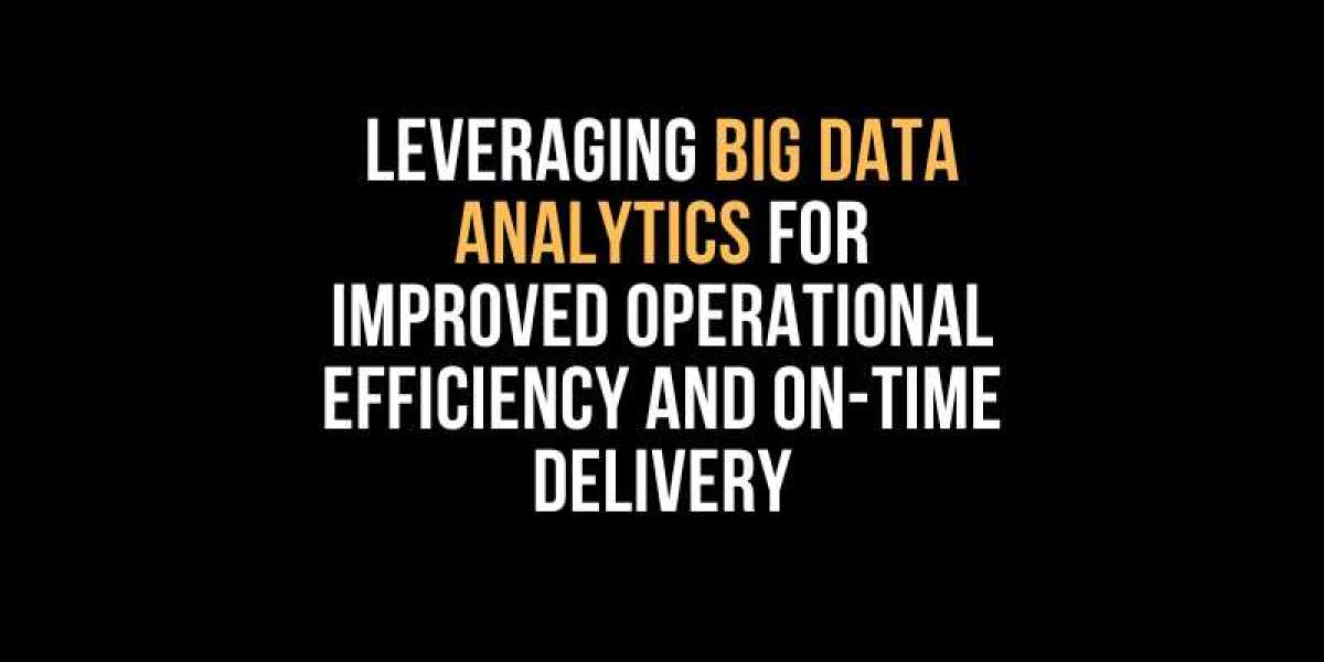 Leveraging Big Data Analytics for Improved Operational Efficiency and On-Time Delivery