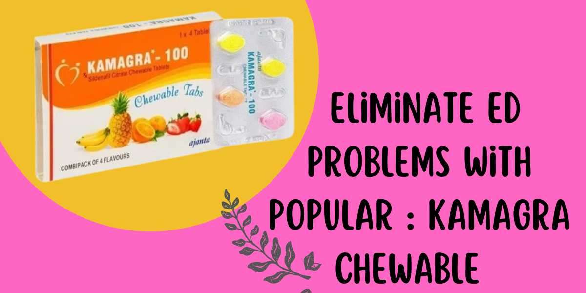 Eliminate ED Problems With Popular : Kamagra Chewable