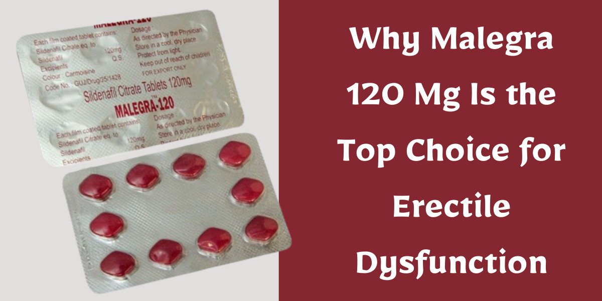 Why Malegra 120 Mg Is the Top Choice for Erectile Dysfunction