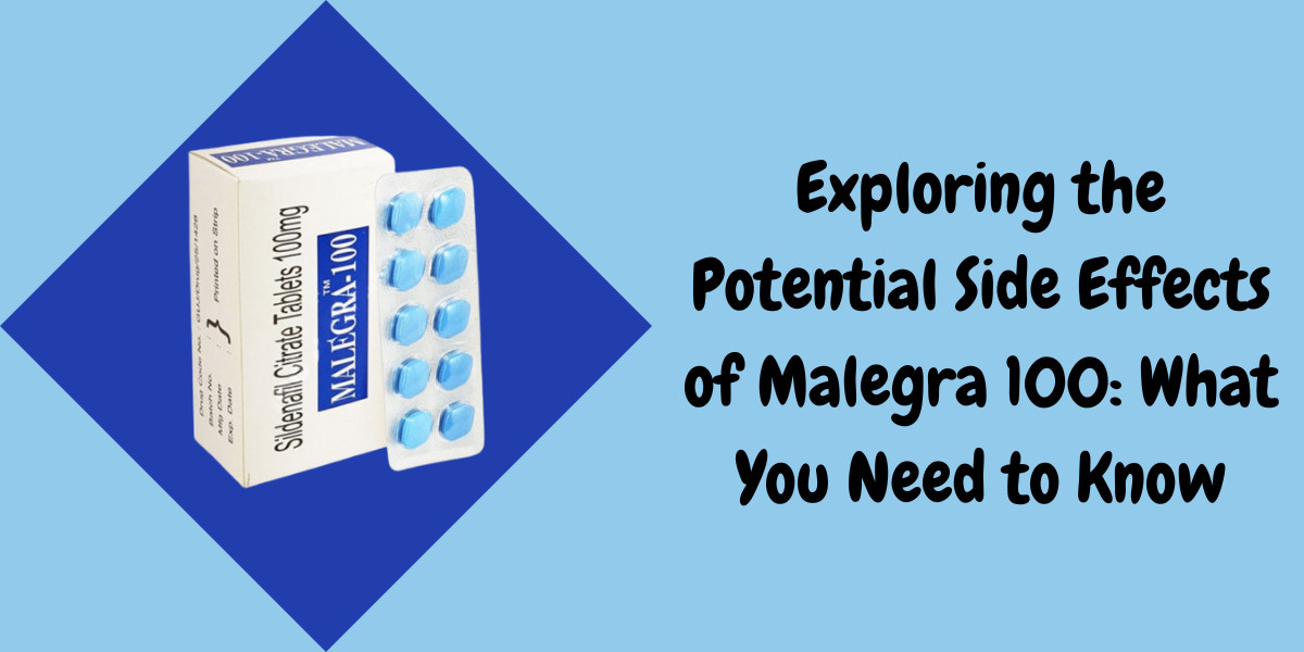 Exploring the Potential Side Effects of Malegra 100: What You Need to Know