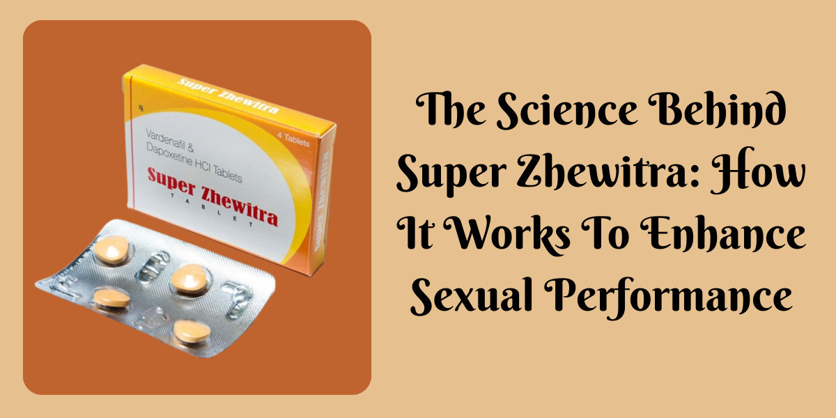 The Science Behind Super Zhewitra: How It Works To Enhance Sexual Performance