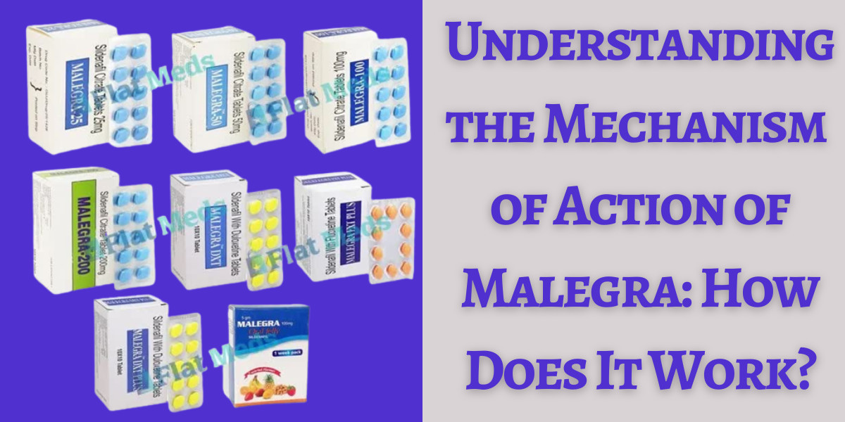 Understanding the Mechanism of Action of Malegra: How Does It Work?