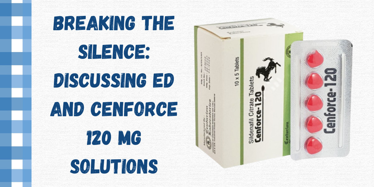 Breaking the Silence: Discussing ED and Cenforce 120 Mg Solutions