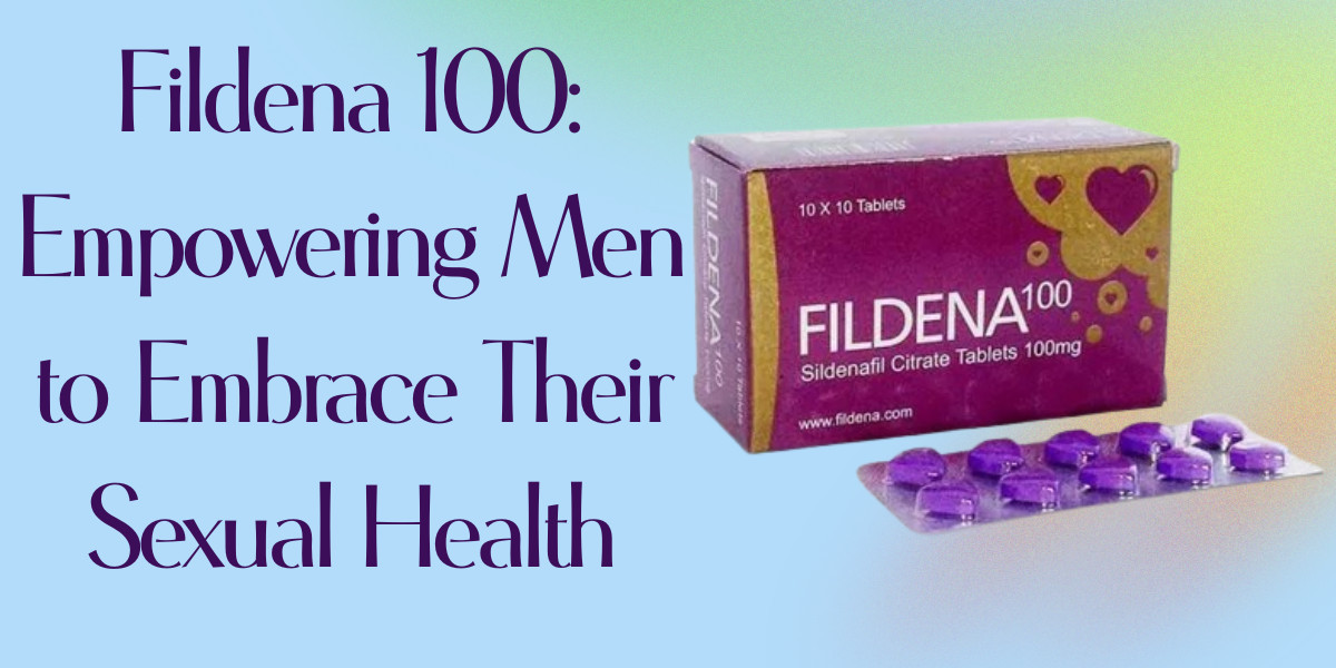 Fildena 100: Empowering Men to Embrace Their Sexual Health