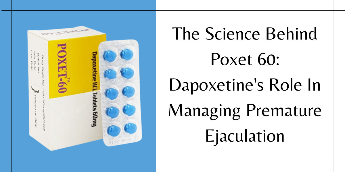 The Science Behind Poxet 60: Dapoxetine's Role In Managing Premature Ejaculation