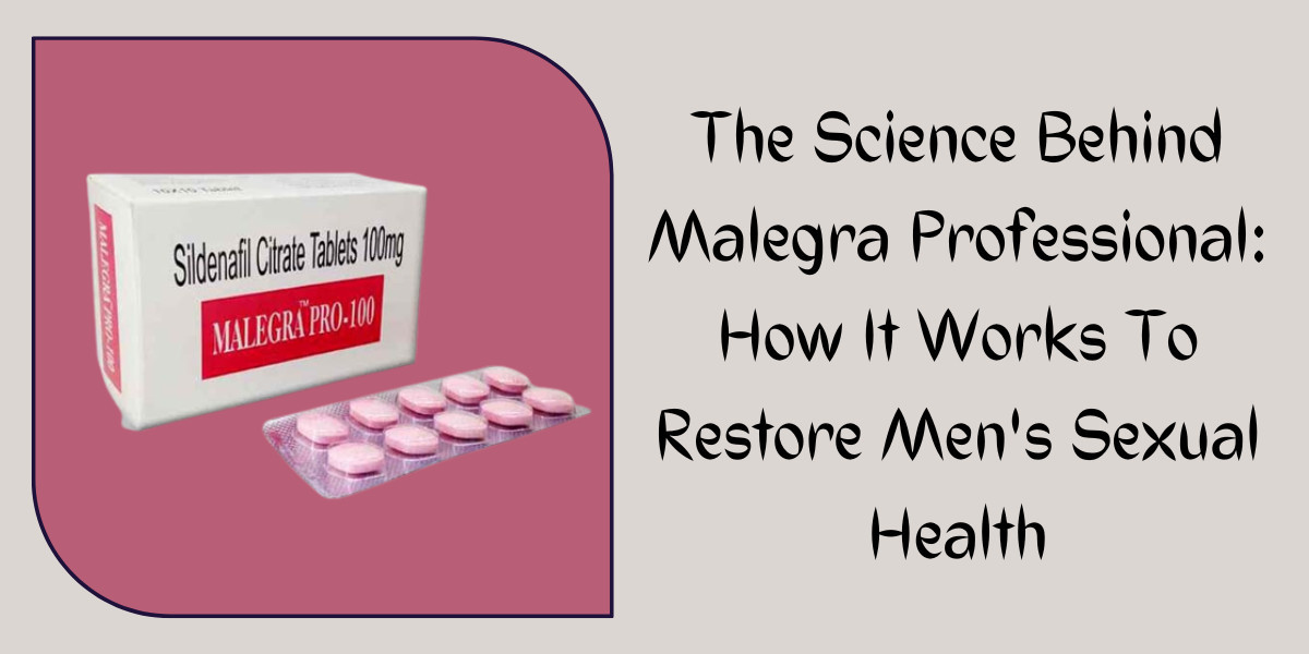 The Science Behind Malegra Professional: How It Works To Restore Men's Sexual Health