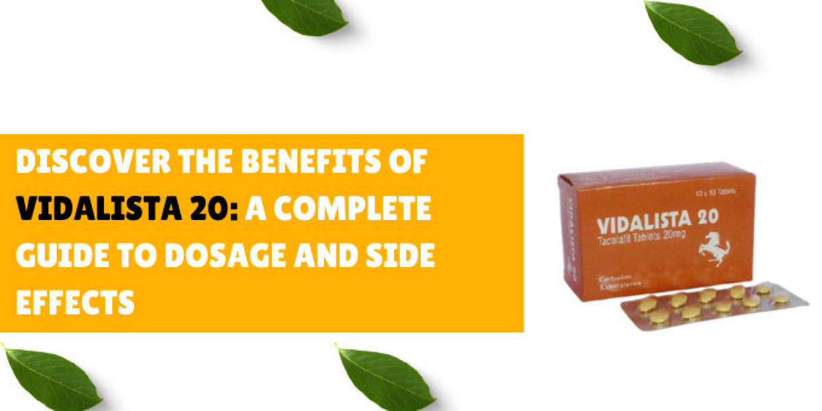 Discover the Benefits of Vidalista 20: A Complete Guide to Dosage and Side Effects