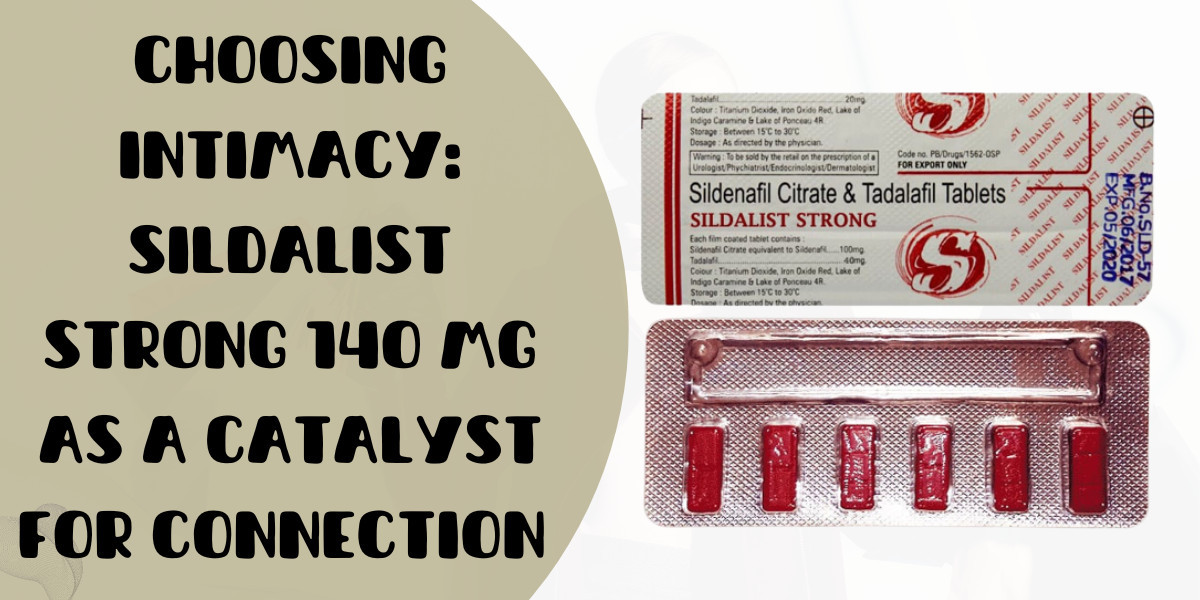 Choosing Intimacy: Sildalist Strong 140 Mg as a Catalyst for Connection