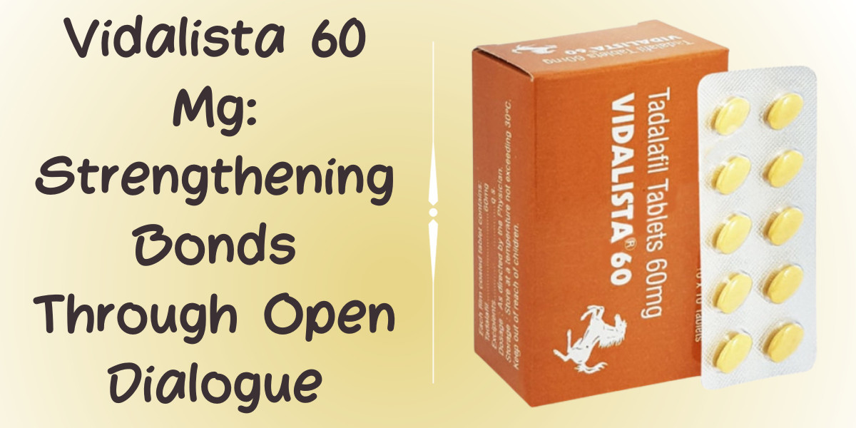 Vidalista 60 Mg: Strengthening Bonds Through Open Dialogue