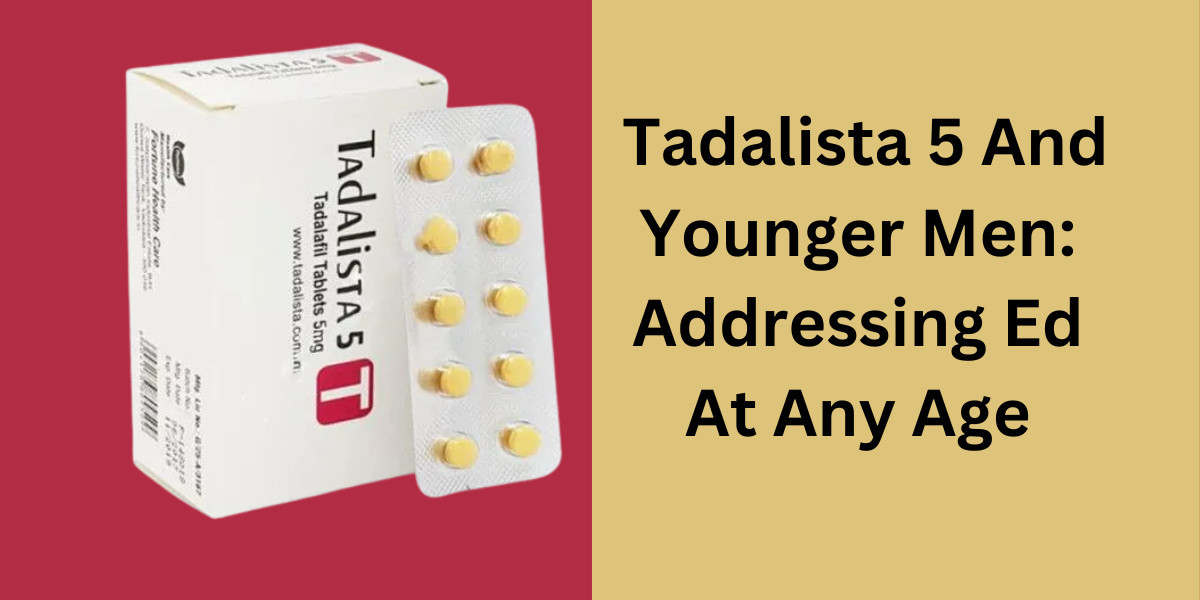 Tadalista 5 And Younger Men: Addressing Ed At Any Age