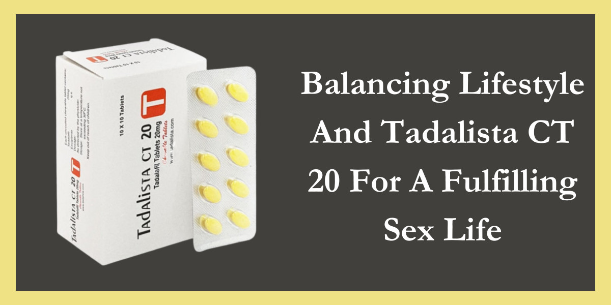 Balancing Lifestyle And Tadalista CT 20 For A Fulfilling Sex Life
