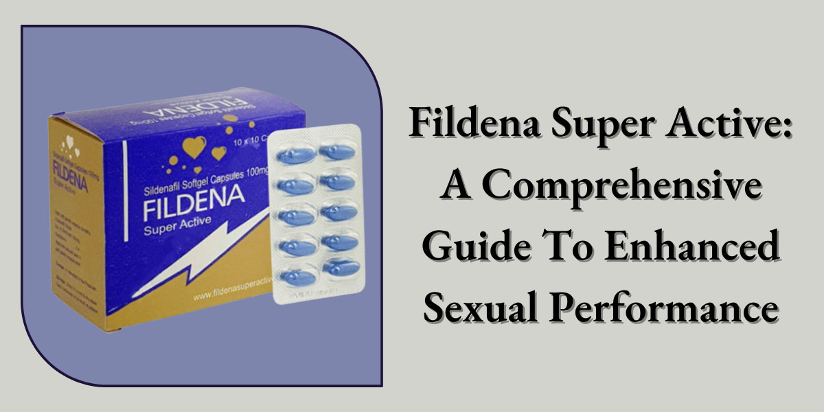 Fildena Super Active: A Comprehensive Guide To Enhanced Sexual Performance
