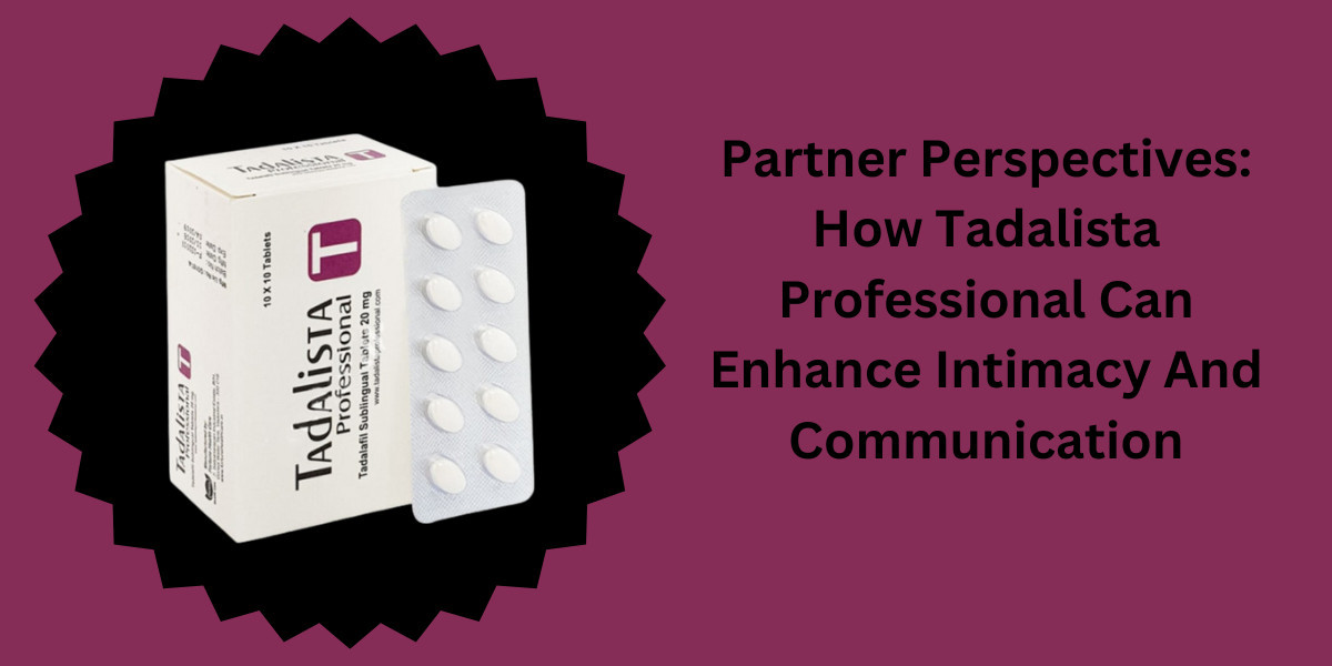 Partner Perspectives: How Tadalista Professional Can Enhance Intimacy And Communication